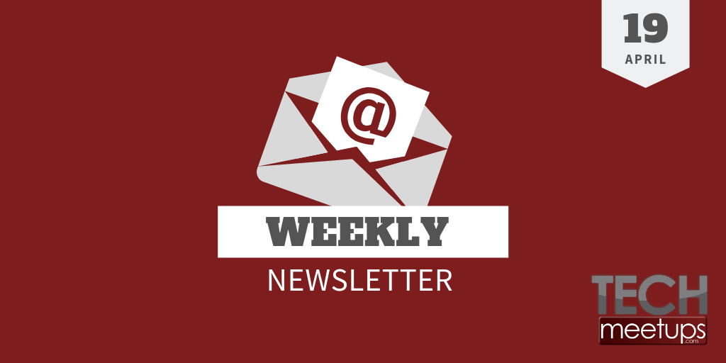 Tech Meetups Weekly Newsletter 19th April 2019