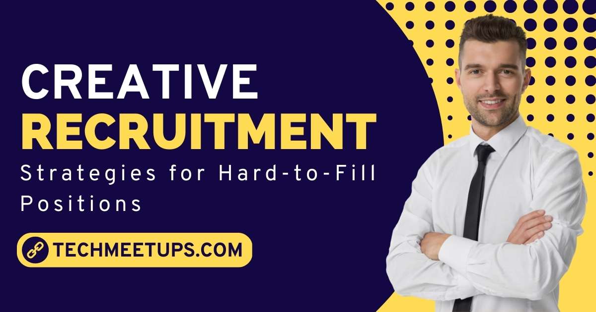 Creative Recruitment Strategies for Hard-to-Fill Positions